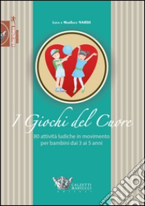 Giochi del cuore. 80 attività ludiche in movimento per bambini da 3 a 5 anni libro di Nardi Luca