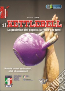 Il Kettlebell. La pesistica del popolo, la forza per tutti libro di Conti Emanuele