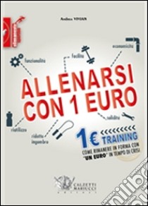 Allenarsi con 1 euro-1euro training. Come rimanere in forma con «un euro» in tempo di crisi libro di Vivian Andrea