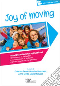 Joy of moving. Movimenti & immaginazione. Giocare con la variabilità per promuovere lo sviluppo motorio, cognitivo e del cittadino. Con aggiornamento online libro di Pesce C. (cur.); Marchetti R. (cur.); Motta A. (cur.)