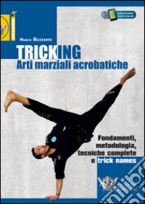 Tricking. Arti marziali acrobatiche. Fondamenti, metodologia, tecniche complete e trick name libro di Ruzzante Marco