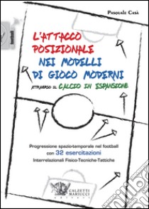 L'attacco posizionale nei modelli di gioco moderni attraverso il calcio in espansione. Ediz. illustrata libro di Casà Pasquale