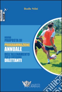 Nuova proposta di programmazione annuale dell'allenamento per le categorie dilettanti. Ediz. illustrata libro di Velini Danilo