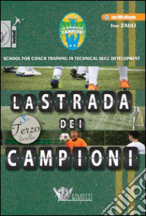 La strada dei campioni. School for coach training in technical skill development. Terzo livello. Ediz. illustrata. Con DVD libro di Zauli Ivan