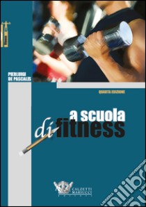 A scuola di fitness libro di De Pascalis Pierluigi