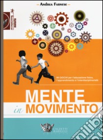 Mente in movimento. 99 giochi per l'educazione fisica, l'apprendimento e l'interdisciplinarietà libro di Farnese Andrea