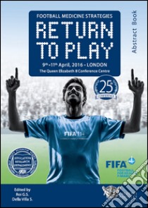 Football medicine strategies return to play. The Queen Elizabeth II Conference centre (Londra, 9-11 aprile 2016) libro di Roi G. S. (cur.); Della Villa S. (cur.)