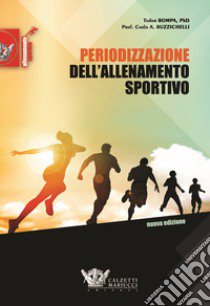 Periodizzazione dell'allenamento sportivo. Nuova ediz. libro di Bompa Tudor O.; Buzzichelli Carlo