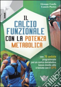 Il calcio funzionale con la potenza metabolica. Con 76 sedute programmate per un carico metabolico basso-medio-alto e testate con il GPS libro di Carella Giuseppe; Praticò Carmelo