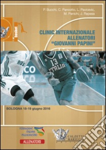 Clinic internazionale allenatori «Giovanni Papini» (Bologna, 18-19 giugno 2016). Con 2 DVD libro di Bucchi Pierluigi; Pancotto Cesare; Pavicevic Luka