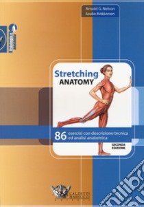  Stretching anatomy. 86 esercizi con descrizione tecnica ed analisi anatomica libro di Nelson Arnold G.; Kokkonen Jouko