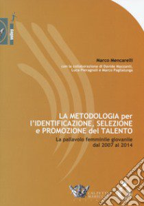 La metodologia per l'identificazione, selezione e promozione del talento. La pallavolo femminile giovanile dal 2007 al 2014 libro di Mencarelli Marco; Mazzanti Davide; Pieragnoli Luca