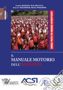 Il manuale motorio dell'anziano. Consigli pratici per rimanere autosufficienti. Ediz. illustrata libro di Bazzano Carmelo; Bellucci Mario; Faigenbaum Avery D.