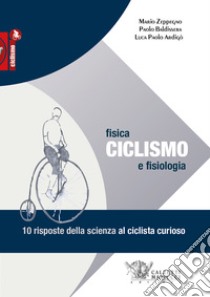 Ciclismo. Fisica e fisiologia. 10 risposte della scienza al ciclista curioso libro di Zeppegno Mario; Baldissera Paolo; Ardigò Luca Paolo