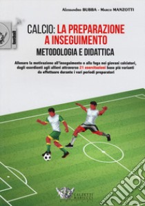 Calcio: la preparazione a inseguimento. Metodologia e didattica libro di Bubba Alessandro; Manzotti Marco