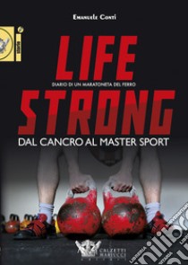 Life strong. Dal cancro al master sport. Diario di un maratoneta del ferro libro di Conti Emanuele