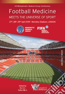 Football medicine meets the universe of sport. XXVIII Isokinetic Medical Group Conference. 27-28-29 April 2019. Wembley Stadium, London libro di Roi G. S. (cur.); Della Villa S. (cur.)