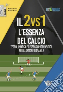 Il 2vs1. L'essenza del calcio. Teoria, pratica ed esercizi propedeutici per il settore giovanile. Con eserciziario video online. Con Contenuto digitale (fornito elettronicamente) libro di Gritti Michele; Parma Matteo