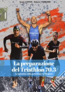 La preparazione del Triathlon 70.3. La costruzione della performance in 100 giorni libro di Contin Sergio; Tamburri Roberto