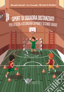 Sport di squadra distanziati per la scuola secondaria di primo e secondo grado libro di Cuccarini Luca; Provvedi Riccardo; De Dominicis Riccardo