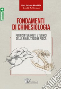 Fondamenti di chinesiologia per fisioterapisti e tecnici della riabilitazione fisica libro di Mansfield Paul Jackson; Neumann Donald A.