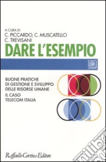 Dare l'esempio. Buone pratiche di gestione e sviluppo delle risorse umane. Il caso Telecom Italia libro di Piccardo C. (cur.); Muscatello C. (cur.); Trevisani C. (cur.)