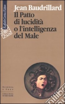 Il patto di lucidità o l'intelligenza del male libro di Baudrillard Jean