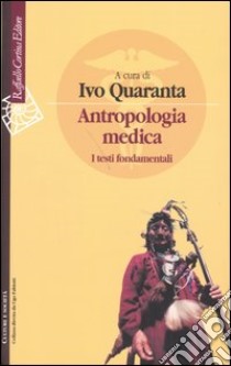 Antropologia medica. I testi fondamentali libro di Quaranta I. (cur.)