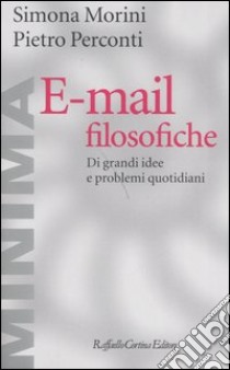 E-mail filosofiche. Di grandi idee e problemi quotidiani libro di Morini Simona; Perconti Pietro