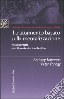 Il trattamento basato sulla mentalizzazione. Psicoterapia con il paziente borderline libro di Bateman Anthony; Fonagy Peter