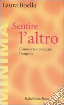 Sentire l'altro. Conoscere e praticare l'empatia libro di Boella Laura