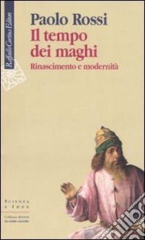 Il tempo dei maghi. Rinascimento e modernità libro di Rossi Paolo