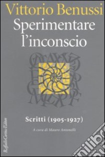 Sperimentare l'inconscio. Scritti (1905-1927) libro di Benussi Vittorio; Antonelli M. (cur.)