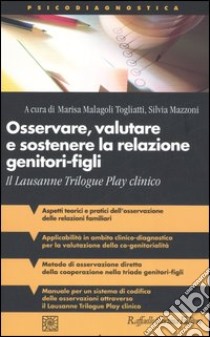 Osservare, valutare e sostenere la relazione genitori-figli. Il Lausanne Trilogue Play clinico libro di Malagoli Togliatti M. (cur.); Mazzoni S. (cur.)