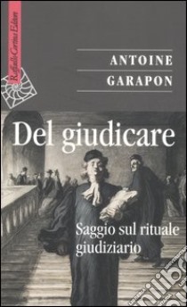 Del giudicare. Saggio sul rituale giudiziario libro di Garapon Antoine; Bifulco D. (cur.)