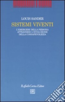 Sistemi viventi. L'emergere della persona attraverso l'evoluzione della consapevolezza libro di Sander Louis; Amadei G. (cur.); Bianchi I. (cur.)