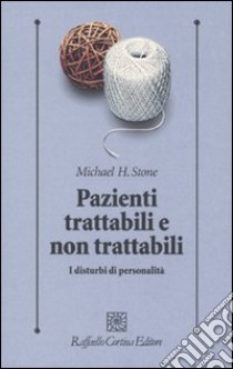 Pazienti trattabili e non trattabili. I disturbi di personalità libro di Stone Michael H.; Dazzi S. (cur.); Madeddu F. (cur.)