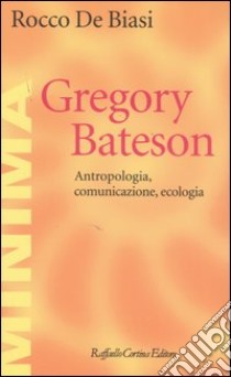 Gregory Bateson. Antropologia, comunicazione, ecologia libro di De Biasi Rocco