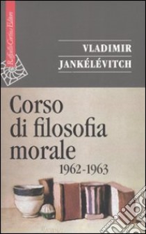 Corso di filosofia morale (1962-1963) libro di Jankélévitch Vladimir; Delogu A. (cur.)