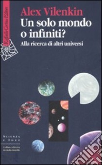 Un solo mondo o infiniti? Alla ricerca di altri universi libro di Vilenkin Alex