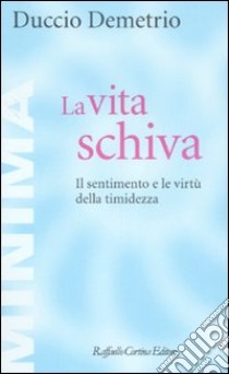 La vita schiva. Il sentimento e le virtù della timidezza libro di Demetrio Duccio