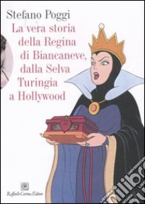 La vera storia della regina di Biancaneve, dalla selva turingia a Hollywood libro di Poggi Stefano