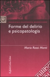 Forme del delirio e psicopatologia libro di Rossi Monti Mario