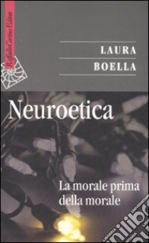 Neuroetica. La morale prima della morale libro di Boella Laura