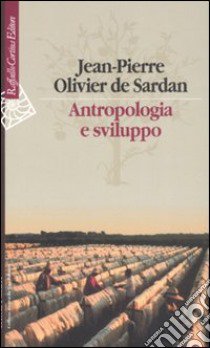 Antropologia e sviluppo. Saggi sul cambiamento sociale libro di Olivier de Sardan Jean-Pierre