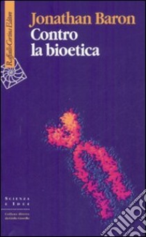 Contro la bioetica libro di Baron Jonathan; Guzzardi L. (cur.)