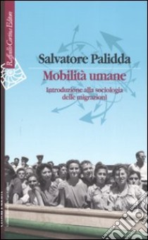 Mobilità umane. Introduzione alla sociologia delle migrazioni libro di Palidda Salvatore