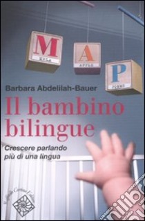 Il bambino bilingue. Crescere parlando più di una lingua libro di Abdelilah Bauer Barbara