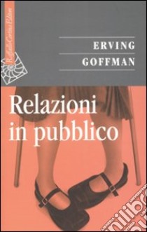 Relazioni in pubblico libro di Goffman Erving; Zoletto D. (cur.)