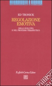 Regolazione emotiva. Nello sviluppo e nel processo terapeutico libro di Tronick Edward; Riva Crugnola C. (cur.); Rodini C. (cur.)